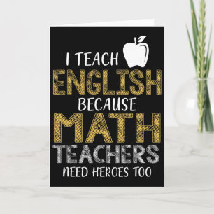 I Teach English Because Math Teachers Need Heroes  Card