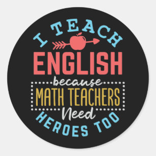 I Teach English Because Math Teachers Need Heroes  Classic Round Sticker