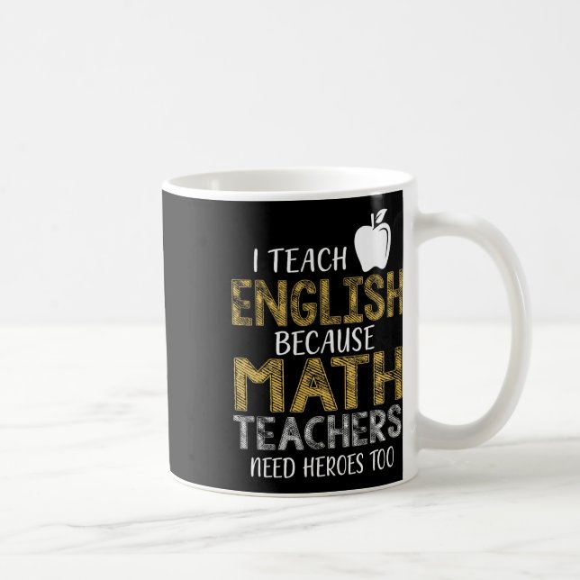 I Teach English Because Math Teachers Need Heroes  Coffee Mug (Right)