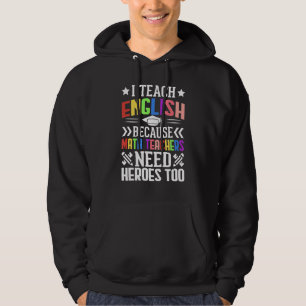 I Teach English Because Math Teachers Need Heroes Hoodie