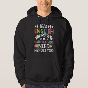 I Teach English Because Math Teachers Need Heroes  Hoodie