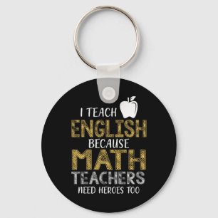 I Teach English Because Math Teachers Need Heroes  Key Ring