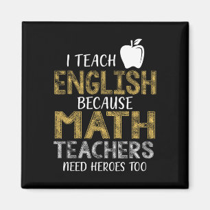 I Teach English Because Math Teachers Need Heroes  Magnet