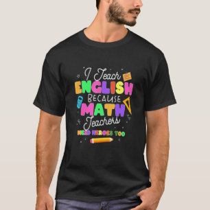 I Teach English Because Math Teachers Need Heroes T-Shirt