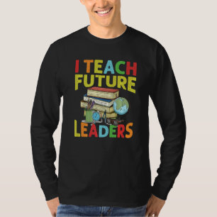 I Teach Future Leaders Teacher School Kindergar T-Shirt