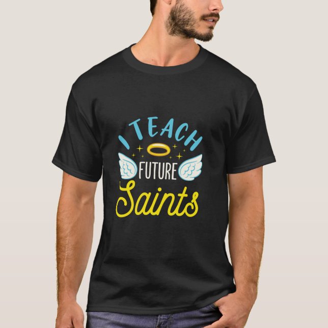 I Teach Future Saints Catholic School Teacher Chri T-Shirt (Front)