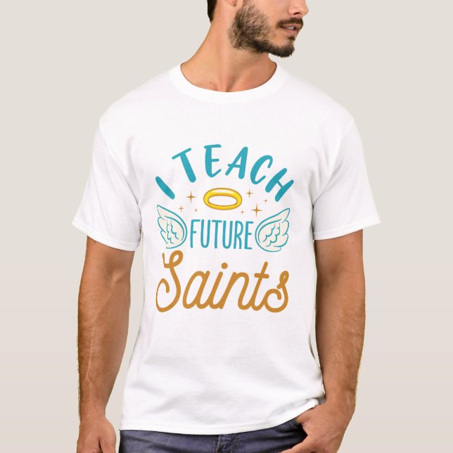 I Teach Future Saints Catholic School Teacher T-Shirt (Front)