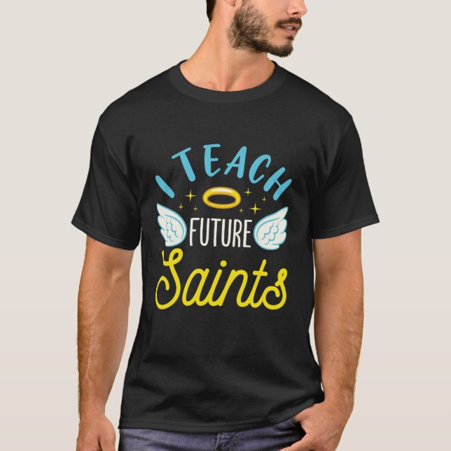 I Teach Future Saints Catholic Teacher Parochial T-Shirt (Front)