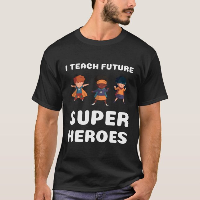 I Teach Future Super Heros T-Shirt (Front)
