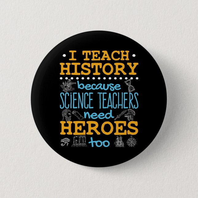 I Teach History Because Science Teachers Heroes 6 Cm Round Badge (Front)