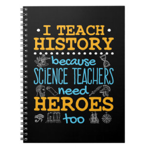 I Teach History Because Science Teachers Heroes Notebook