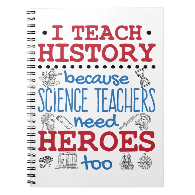 I Teach History Social Studies Teacher Heroes Notebook (Front)