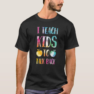 I Teach Kids To Talk Back apparel T-Shirt
