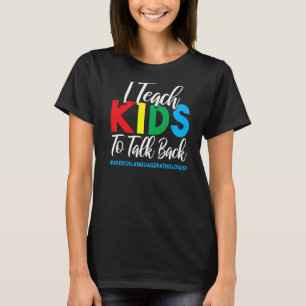 I Teach Kids To Talk Back Speech Language Patholo T-Shirt