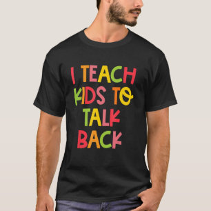 I Teach Kids To Talk Back Speech Language Patholog T-Shirt