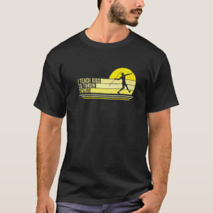 I Teach Kids To Throw Things Track & Field Coach T T-Shirt