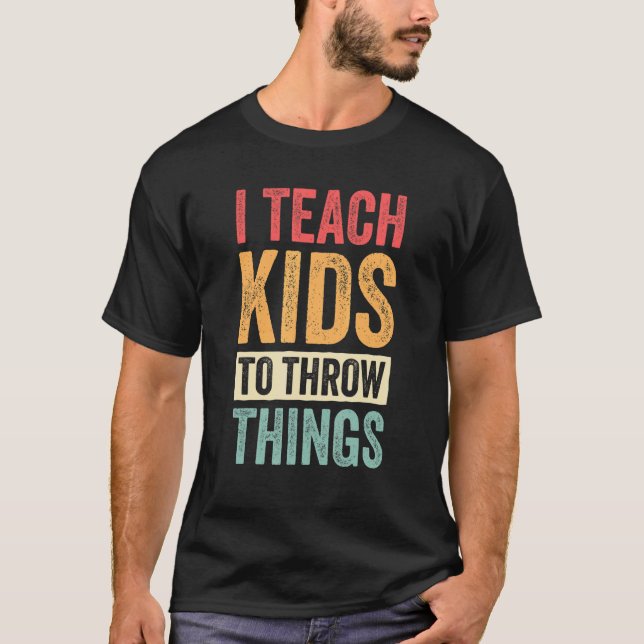 I Teach Kids To Throw Things Track & Field Coach T T-Shirt (Front)