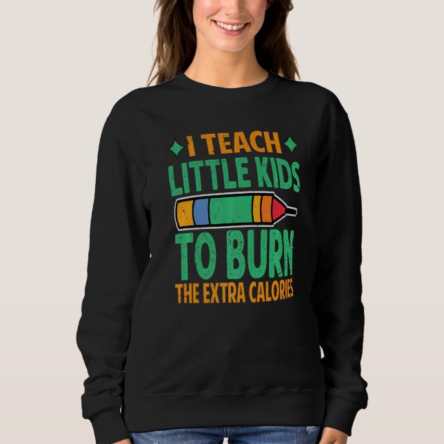 I Teach Little Kids To Burn The Extra Calories  Te Sweatshirt (Front)