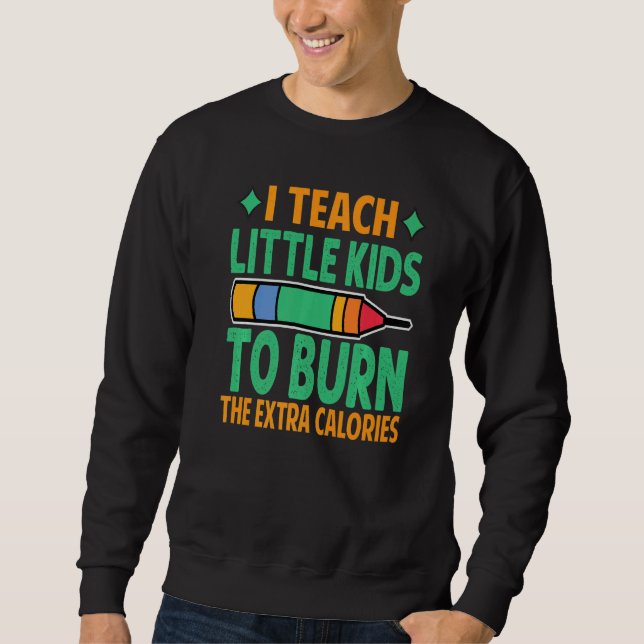I Teach Little Kids To Burn The Extra Calories  Te Sweatshirt (Front)