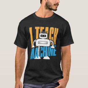 I Teach Machines Computer Science Robot T-Shirt