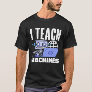 I Teach Machines  Computer Science Robot T-Shirt