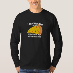 I Teach Math Because Science Teachers Heroes Need  T-Shirt