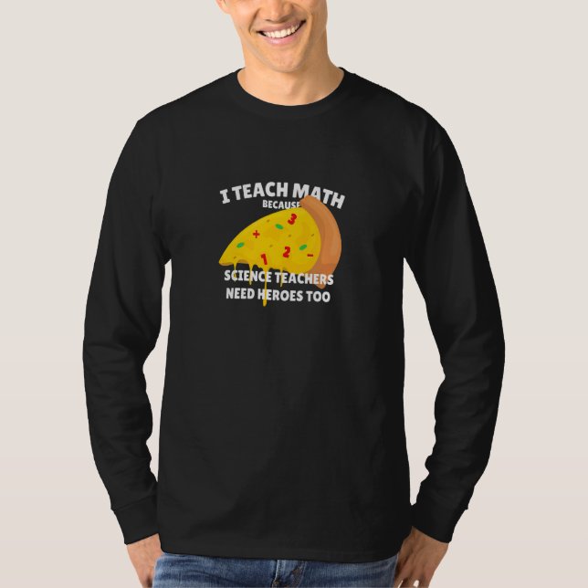 I Teach Math Because Science Teachers Heroes Need  T-Shirt (Front)