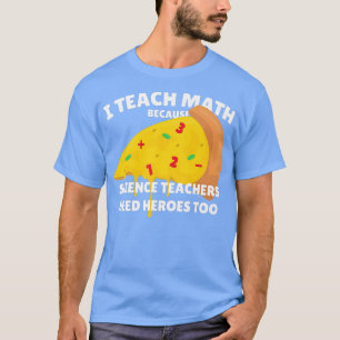 I Teach Math Because Science Teachers Heroes Need T-Shirt