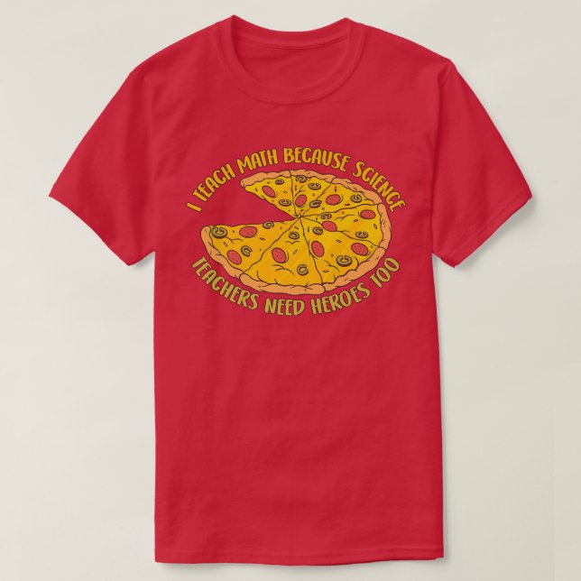 I Teach Math Because Science Teachers Heroes Need  T-Shirt (Design Front)