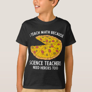 I Teach Math Because Science Teachers Heroes Need T-Shirt