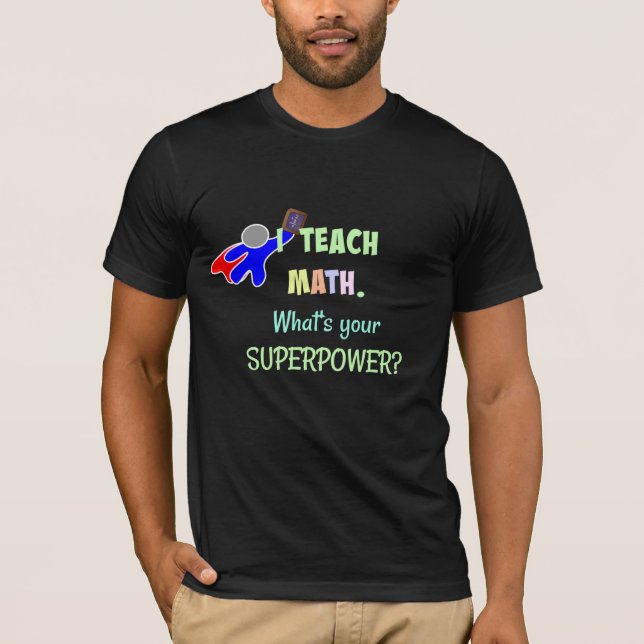 I teach Math. What's Your Super Power? T-Shirt (Front)