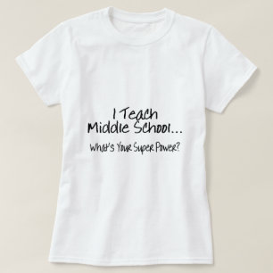 I Teach Middle School Whats Your Super Power T-Shirt