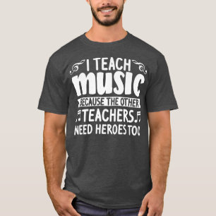 I teach music because need heroes too School T-Shirt