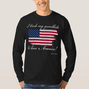 I TEACH MY GRANDKIDS TO LOVE AMERICA AND TO LOVE T T-Shirt