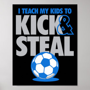 I Teach My Kids To Kick And Steal Funny Soccer  Poster