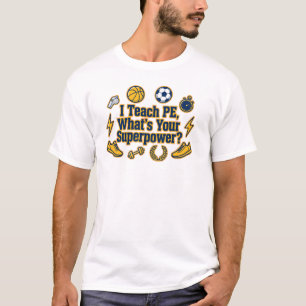 I Teach PE What's Your Superpower - PE Teacher T-Shirt