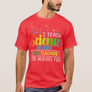 I Teach Science Because Math Teachers Needs Heroes T-Shirt