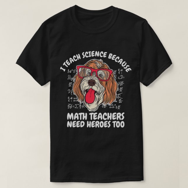 I Teach Science Because Math Teachers School Dog T T-Shirt (Design Front)