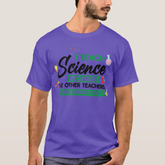 I teach science because the other Teach  T-Shirt