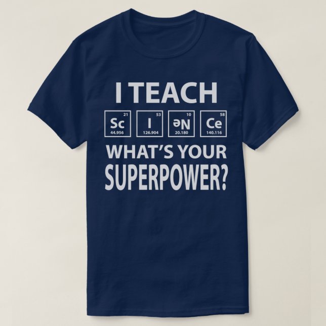 I Teach Science What is Your Superpower  T-Shirt (Design Front)