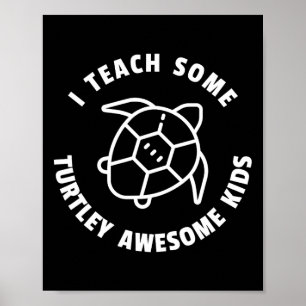 I Teach Some Turtley Awesome Kids - Teacher Turtle Poster