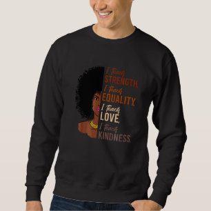 I Teach Strength Equality Black History Month Teac Sweatshirt
