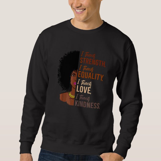 I Teach Strength Equality Black History Month Teac Sweatshirt (Front)