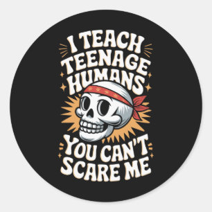 I Teach Teenage Humans You Can't Scare Me  Classic Round Sticker
