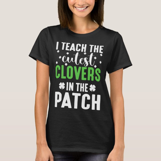 I Teach the Cutes Cloves In the Patch St Patricks  T-Shirt (Front)