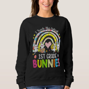 I Teach The Cutest 1st Grade Bunnies Teacher Easte Sweatshirt