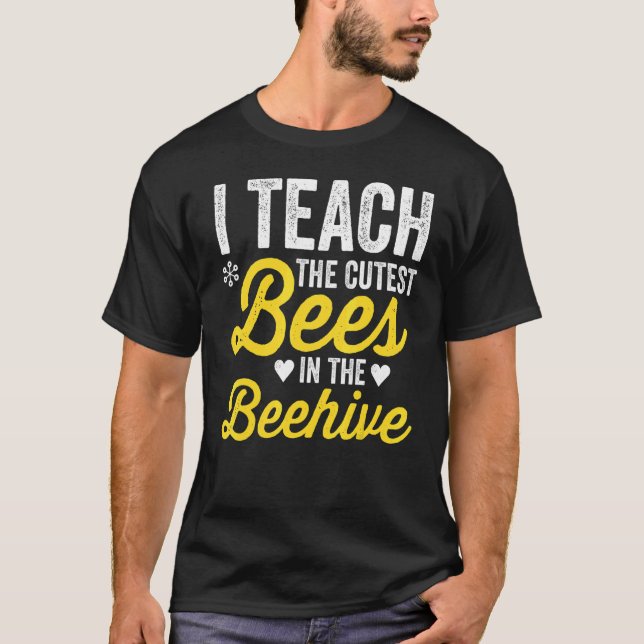 I Teach The Cutest Bees In The Beehive Teacher Lif T-Shirt (Front)