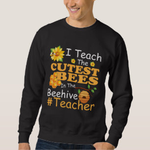 I Teach The Cutest Bees In The Beehive  Teacher Sweatshirt