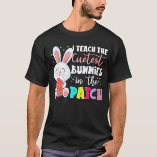 I Teach The Cutest Bunnies In The Patch Easter Tea T-Shirt