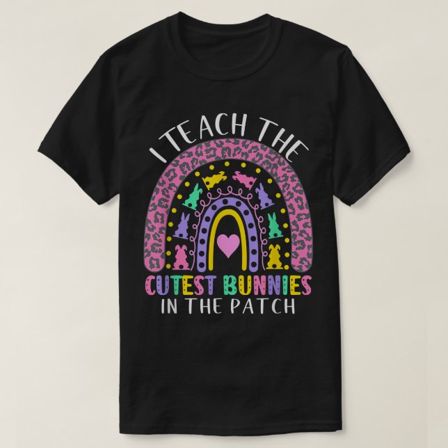 I Teach The Cutest Bunnies In The Patch Teacher Ea T-Shirt (Design Front)